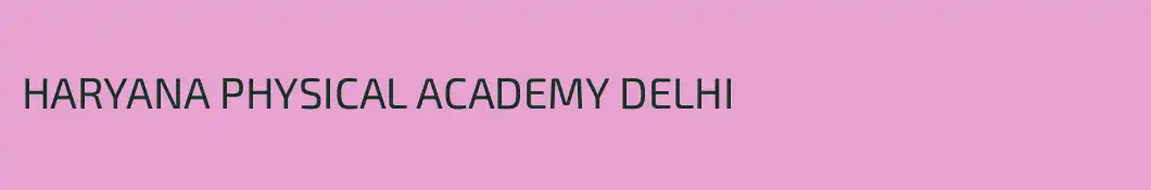 HARYANA PHYSICAL ACADEMY DELHI